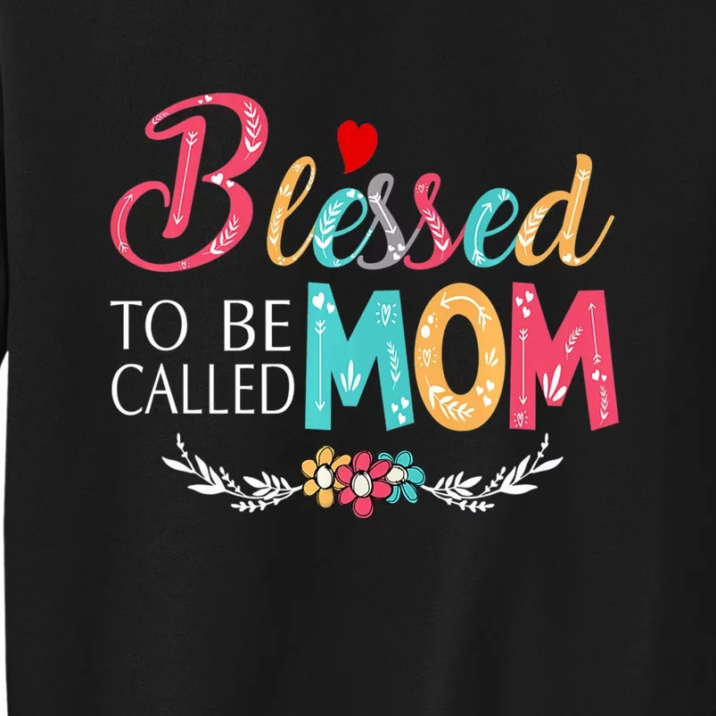 Mothers Day Gift Blessed To Be Called Mom Tall Sweatshirt