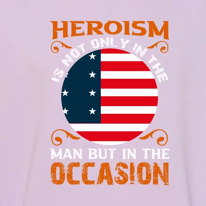 Memorial Day Heroism Is Not Only In The Man But In The Occasion Gift Garment-Dyed Sweatshirt