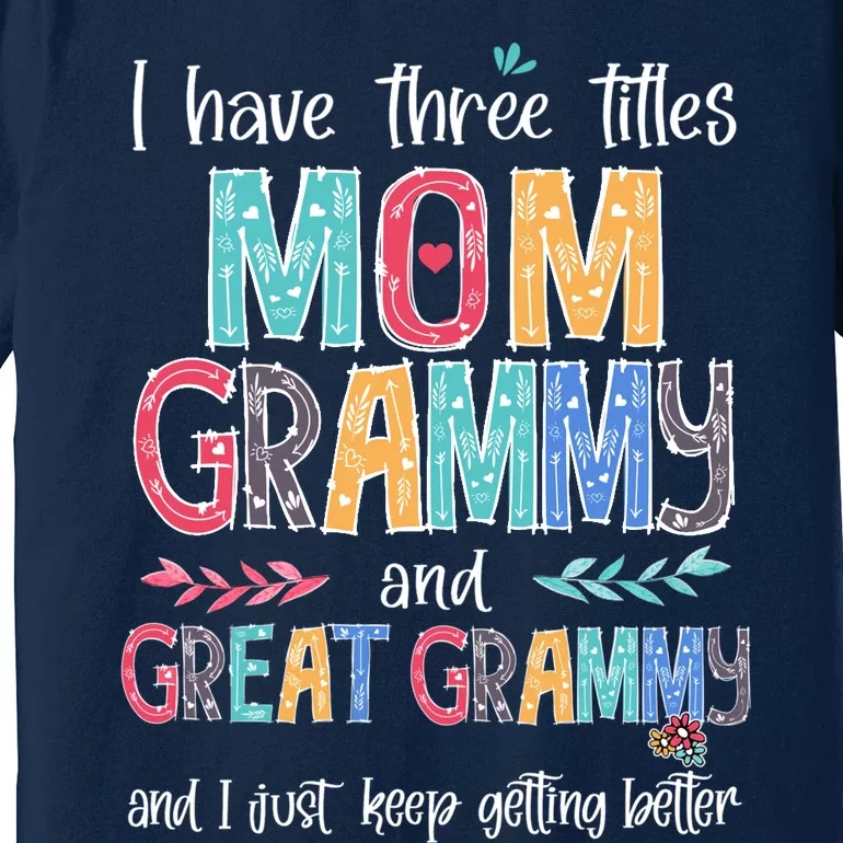 Mother's Day I Have Three Titles Mom Grammy And Great Grammy Premium T-Shirt