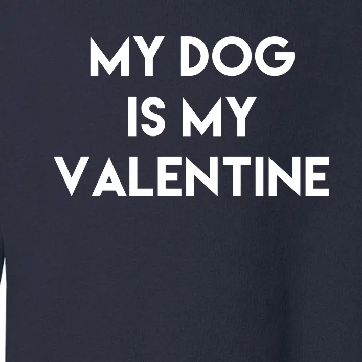 My Dog Is My Valentine Funny Cute Toddler Sweatshirt