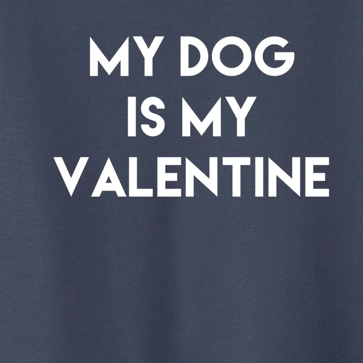 My Dog Is My Valentine Funny Cute Toddler T-Shirt