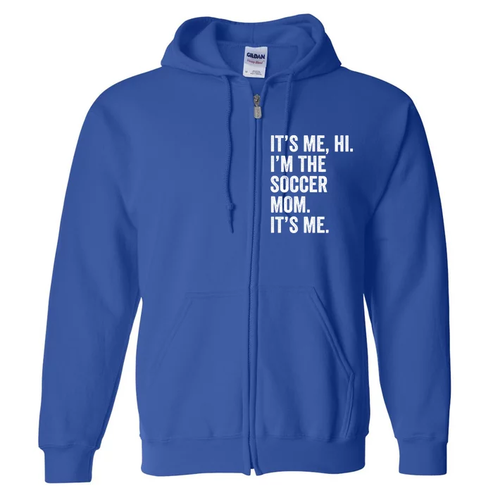 MotherS Day Its Me Hi IM The Soccer Mom Its Me Gift Full Zip Hoodie