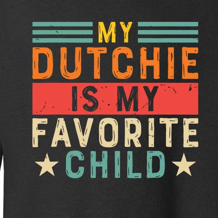 My Dutchie Is My Favorite Child Dutch Shepherd Dog Dutchie Toddler Sweatshirt