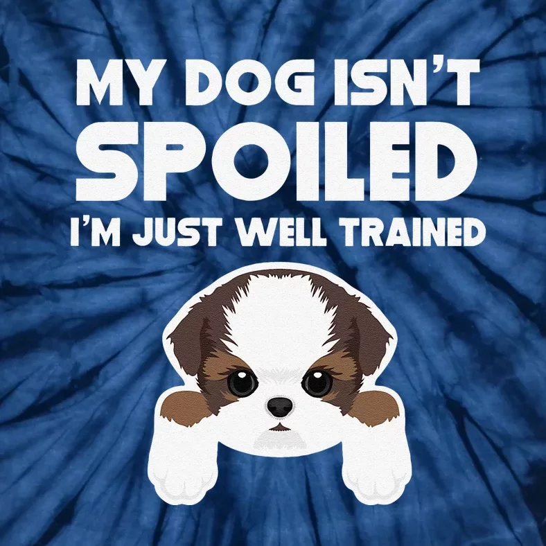 My Dog Isnt Spoiled Im Well Trained Funny Shih Tzu Tie-Dye T-Shirt