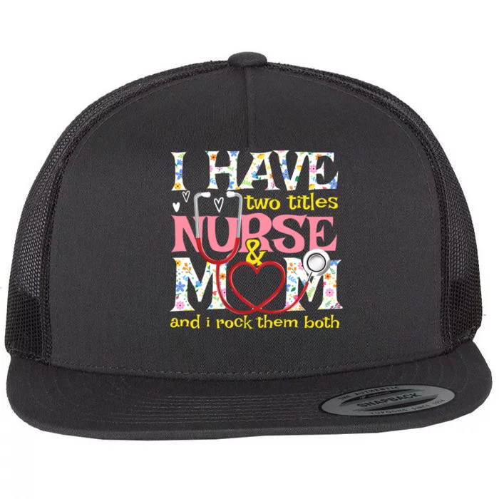 Mother's Day I Have Two Titles Nurse And Mom Flat Bill Trucker Hat