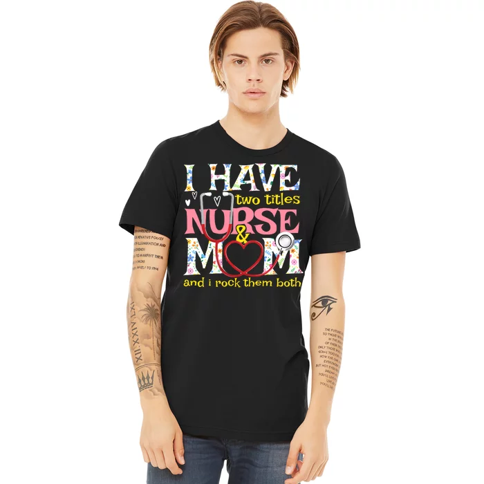 Mother's Day I Have Two Titles Nurse And Mom Premium T-Shirt