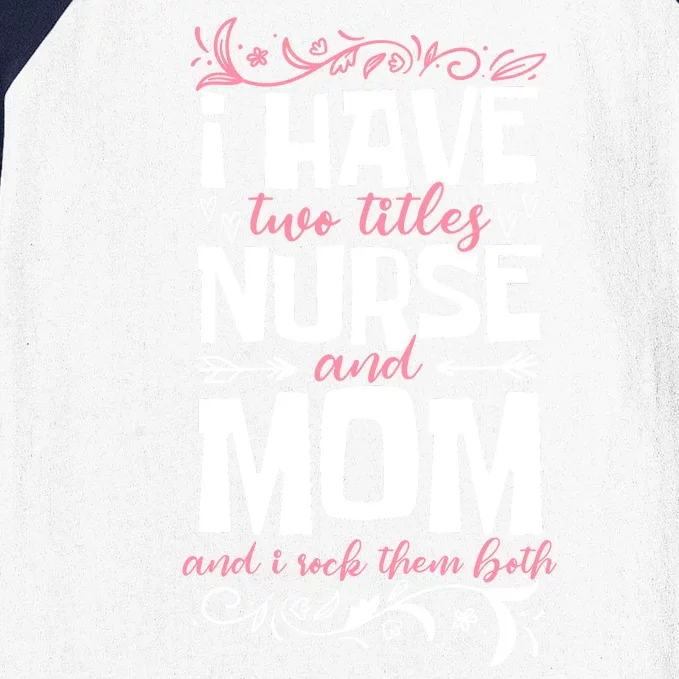 Mother's Day I Have Two Titles Nurse And Mom Gift Baseball Sleeve Shirt