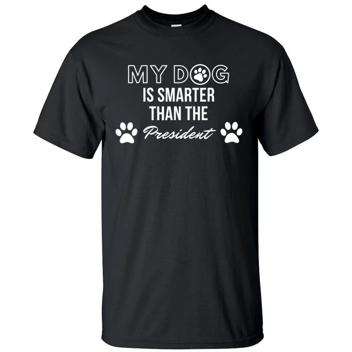 My Dog Is Smarter Than The President. Funny Political Design Tall T-Shirt