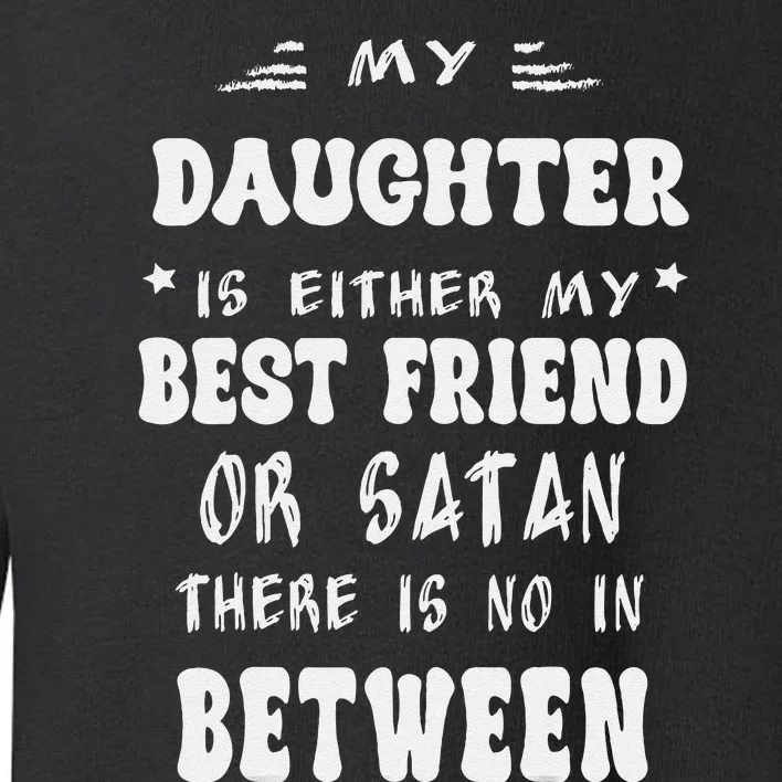 My Daughter Is Either My Best Friend Or Satan For Mom Toddler Sweatshirt