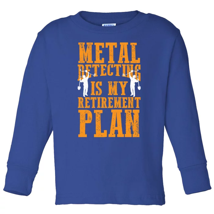 Metal Detecting Is My Retiret Plan Funny Gold Digger Tool Cute Gift Toddler Long Sleeve Shirt