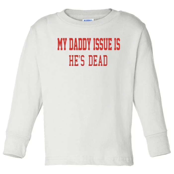 My Daddy Issue Is HeS Dead Toddler Long Sleeve Shirt