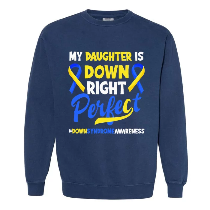 My Daughter Is Down Right Perfect Down Syndrome Awareness Garment-Dyed Sweatshirt