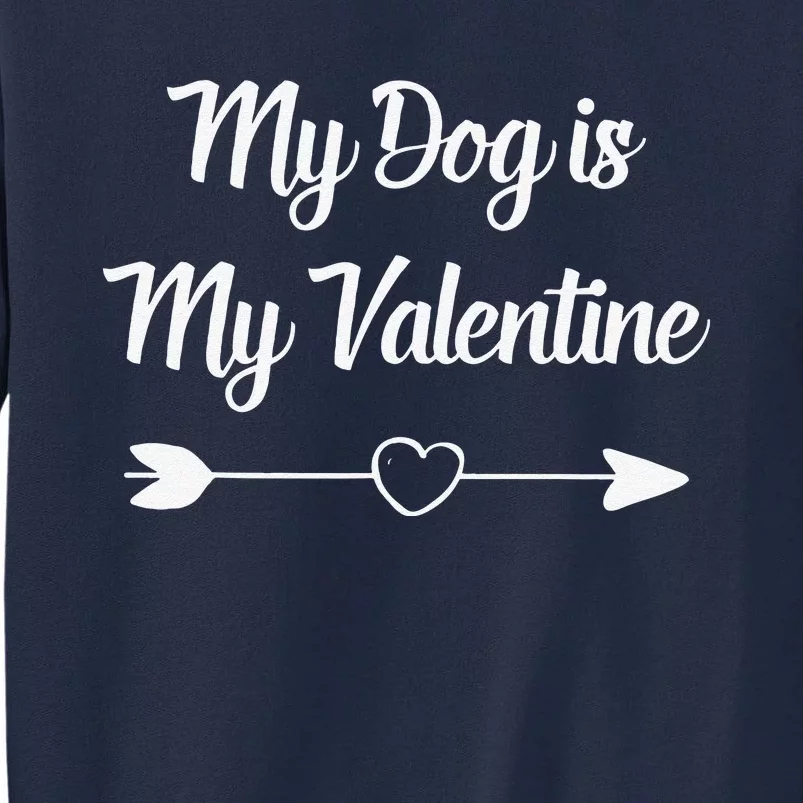 My Dog Is My Valentine Dog Mom Dog Dad Beautiful Heart Tall Sweatshirt