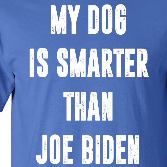 My Dog Is Smarter Than Joe Biden Funny Tall T-Shirt