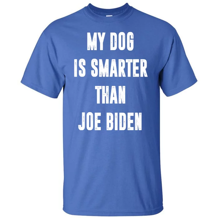 My Dog Is Smarter Than Joe Biden Funny Tall T-Shirt