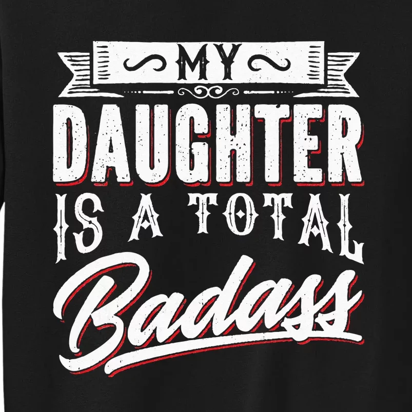 My Daughter Is a Total Badass Funny Mom Saying Tall Sweatshirt