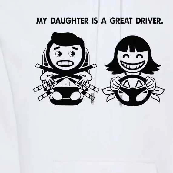 My Daughter Is A Great Driver. Funny DriverS License Premium Hoodie