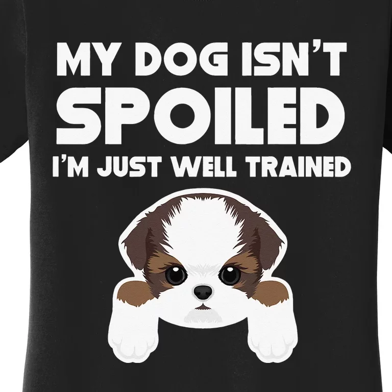 My Dog Isn't Spoiled I'm Well Trained Funny Shih Tzu Women's T-Shirt