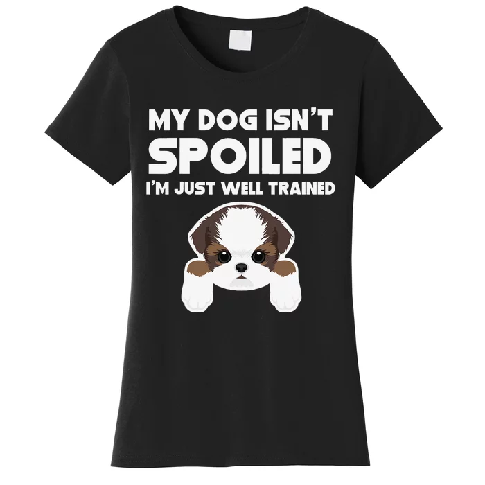 My Dog Isn't Spoiled I'm Well Trained Funny Shih Tzu Women's T-Shirt