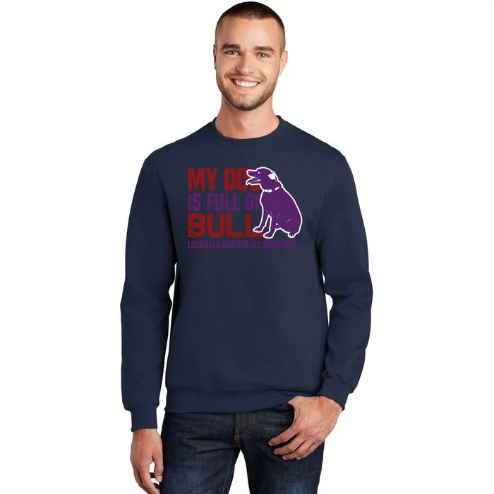 My Dog Is Full Of Bull Lovabull Huggabull Adorabull Sweatshirt