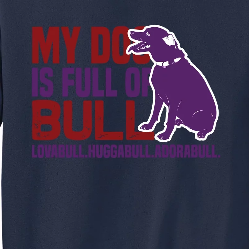 My Dog Is Full Of Bull Lovabull Huggabull Adorabull Sweatshirt