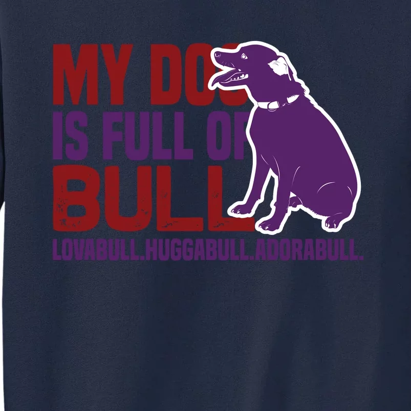 My Dog Is Full Of Bull Lovabull Huggabull Adorabull Tall Sweatshirt