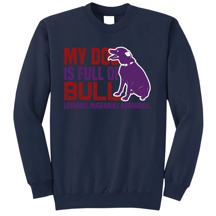 My Dog Is Full Of Bull Lovabull Huggabull Adorabull Tall Sweatshirt