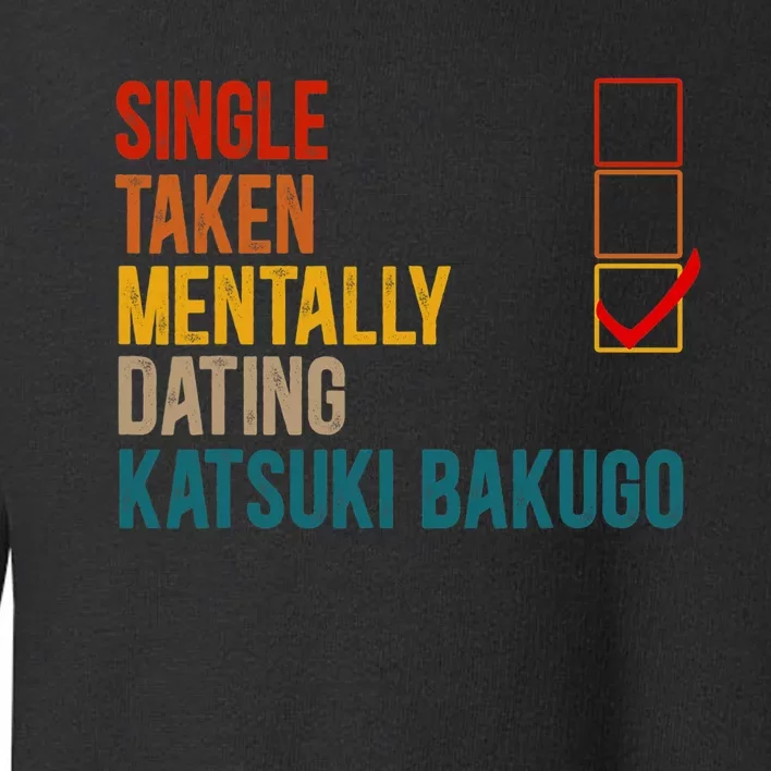 Mentally Dating Katsuki Bakugo Not Single Not Taken Toddler Sweatshirt