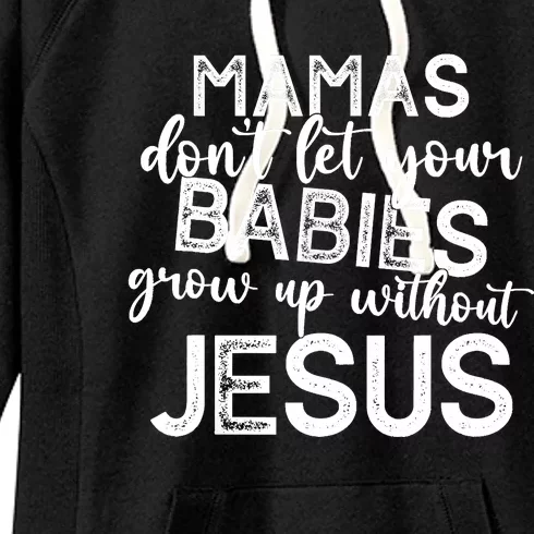 Mamas Dont Let Your Babies Grow Up Without Jesus Funny Women's Fleece Hoodie