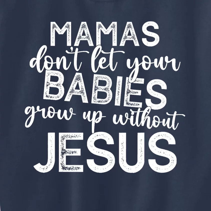 Mamas Dont Let Your Babies Grow Up Without Jesus Funny Kids Sweatshirt