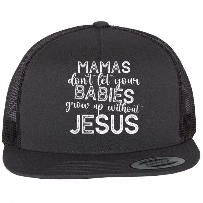 Mamas Don't Let Your Babies Grow Up Without Jesus Funny Flat Bill Trucker Hat