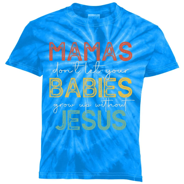 Mamas Dont Let Your Babies Grow Up Without Jesus Vintage Kids Tie-Dye T-Shirt