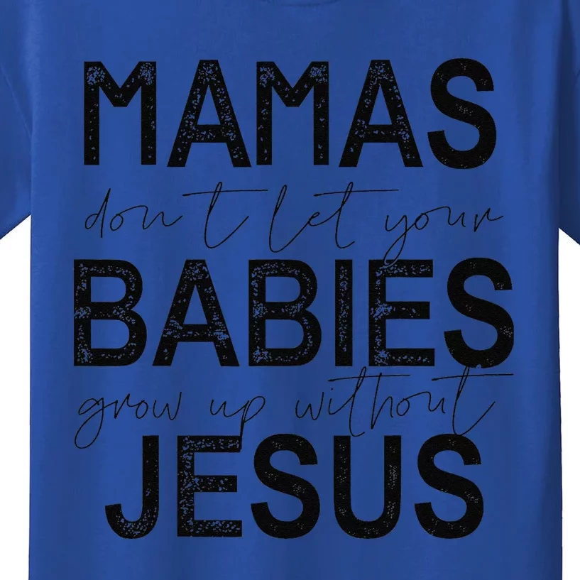 Mamas Dont Let Your Babies Grow Up Without Jesus Kids T-Shirt