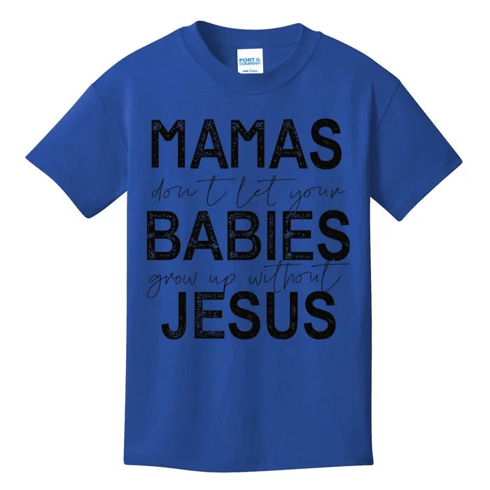 Mamas Dont Let Your Babies Grow Up Without Jesus Kids T-Shirt