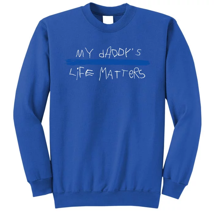 My Daddys Life Blue Lives Matter Police Suppor Cute Gift Tall Sweatshirt