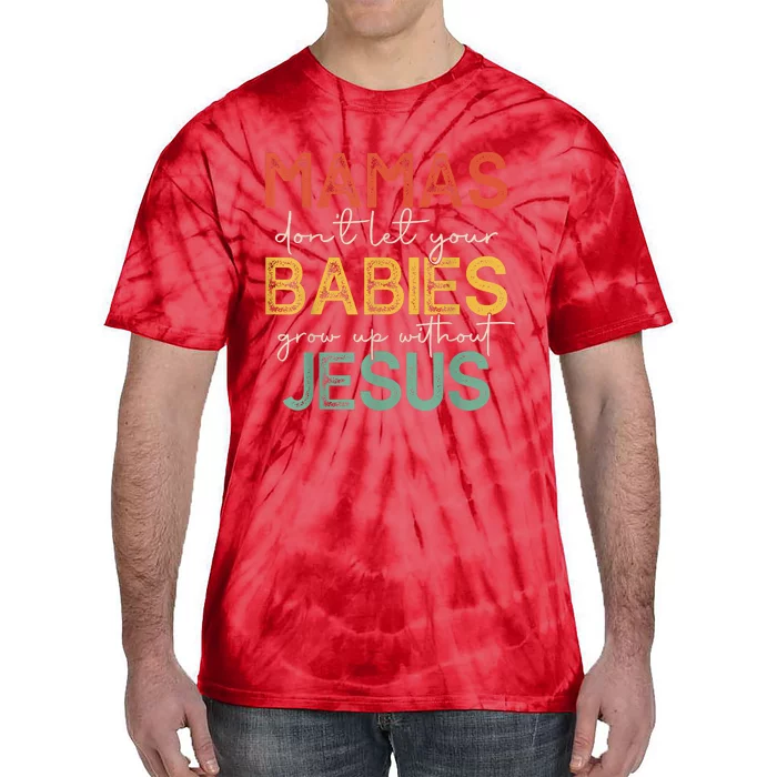 Mamas Dont Let Your Babies Grow Up Without Jesus Vintage Tie-Dye T-Shirt