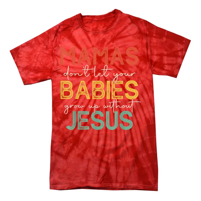 Mamas Dont Let Your Babies Grow Up Without Jesus Vintage Tie-Dye T-Shirt