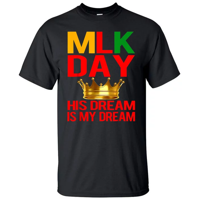 Mlk Day Martin Luther King His Dream Is My Dream Tall T-Shirt