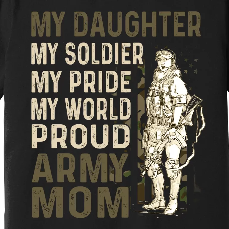 My Daughter My Soldier My Pride My World Army Mother Mom Premium T-Shirt