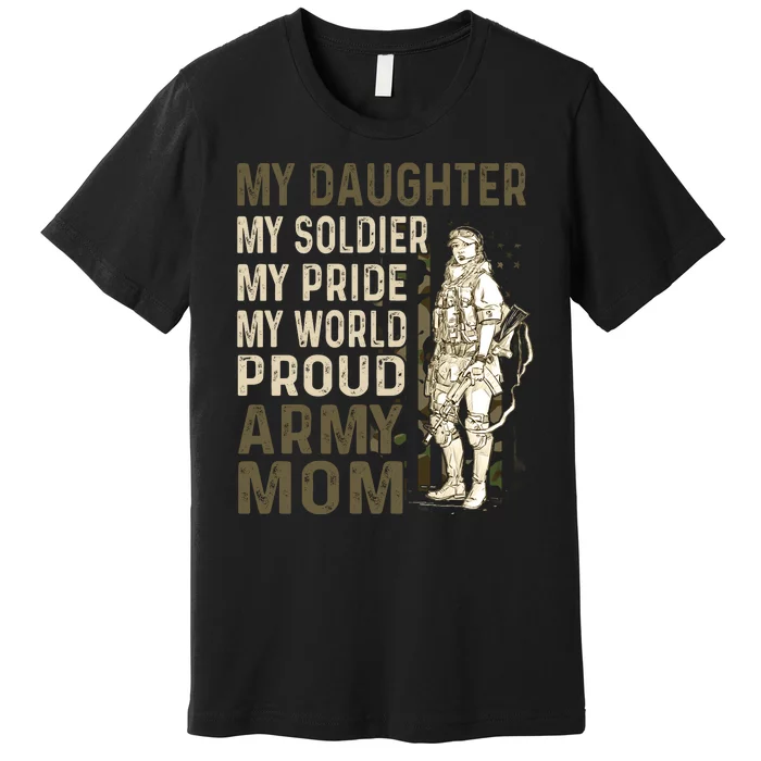 My Daughter My Soldier My Pride My World Army Mother Mom Premium T-Shirt