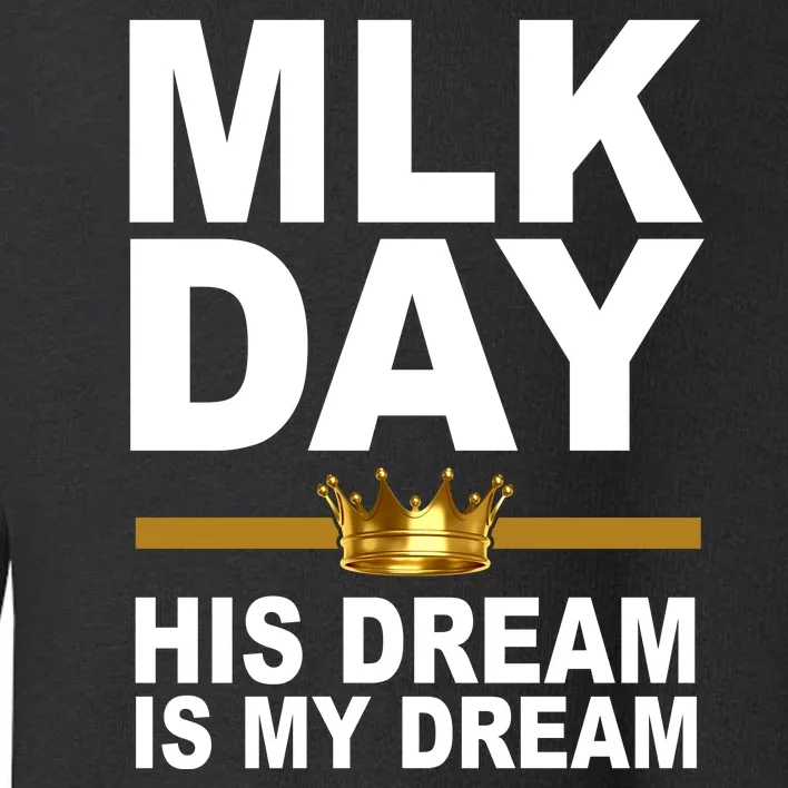 MLK Day Martin Luther King His Dream Is My Dream Toddler Sweatshirt