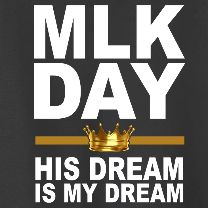 MLK Day Martin Luther King His Dream Is My Dream Toddler T-Shirt