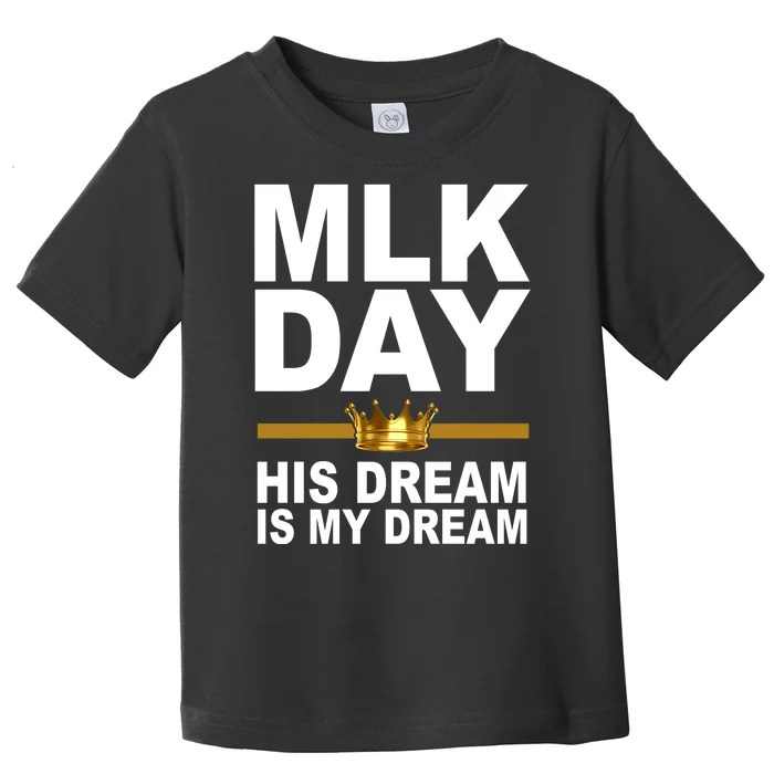 MLK Day Martin Luther King His Dream Is My Dream Toddler T-Shirt