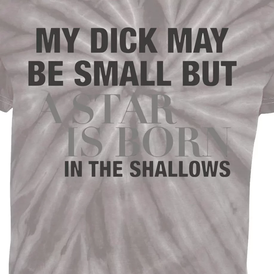 My Dick May Be Small But A Star Is Born In The Shallows Kids Tie-Dye T-Shirt