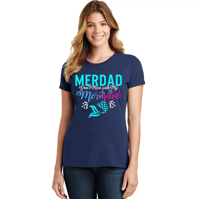 Merdad Dont Mess With My Mermaid Fathers Day Daughter Gift Women's T-Shirt