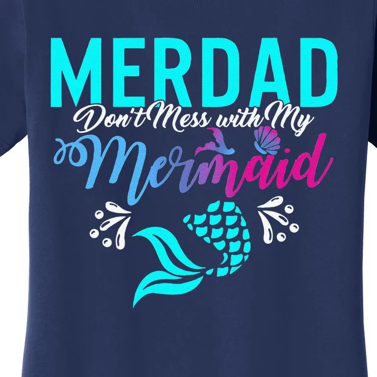 Merdad Dont Mess With My Mermaid Fathers Day Daughter Gift Women's T-Shirt