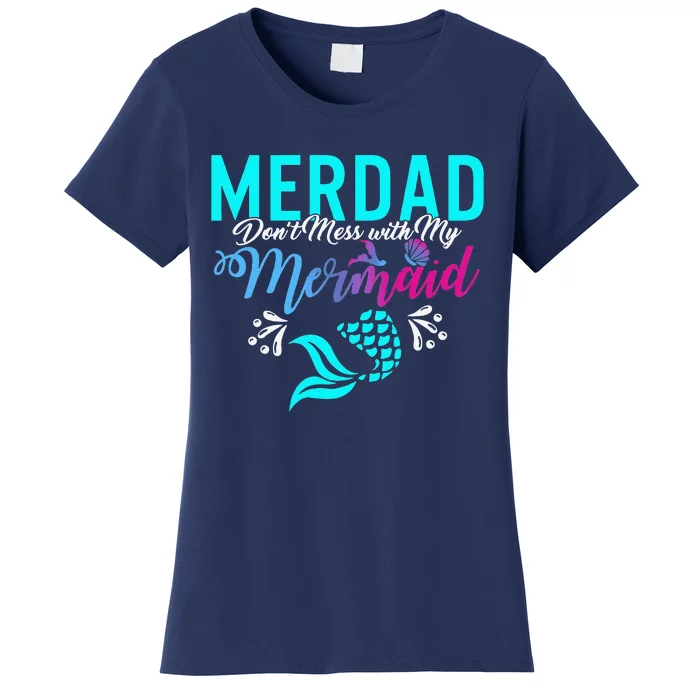 Merdad Dont Mess With My Mermaid Fathers Day Daughter Gift Women's T-Shirt