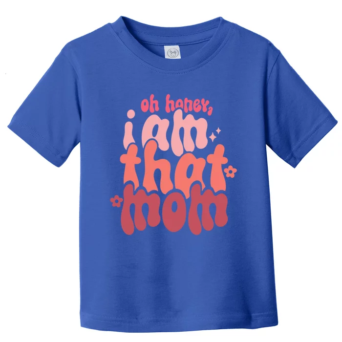 Mothers Day Oh Honey I Am That Mom Gift Toddler T-Shirt