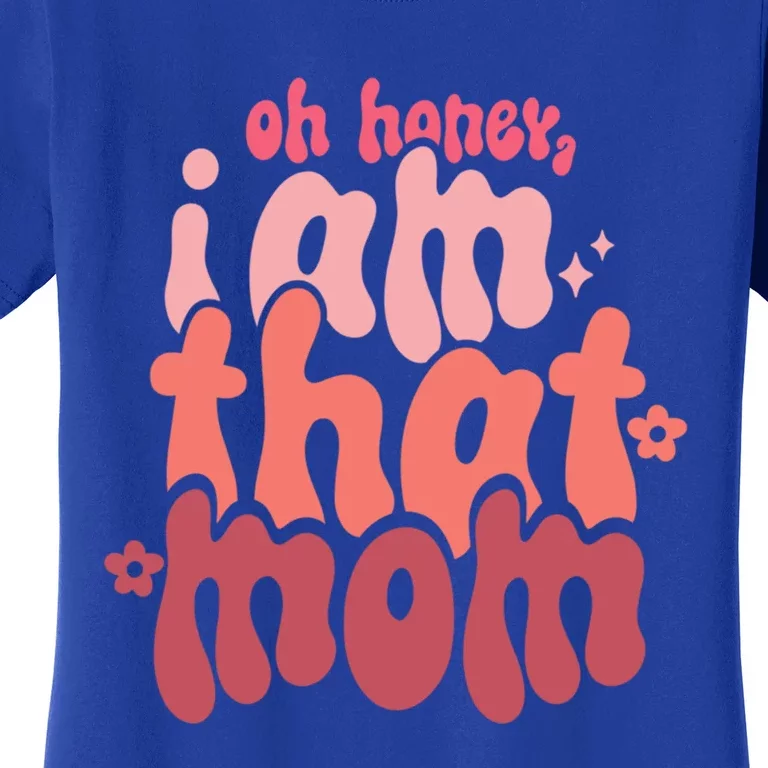 Mothers Day Oh Honey I Am That Mom Gift Women's T-Shirt