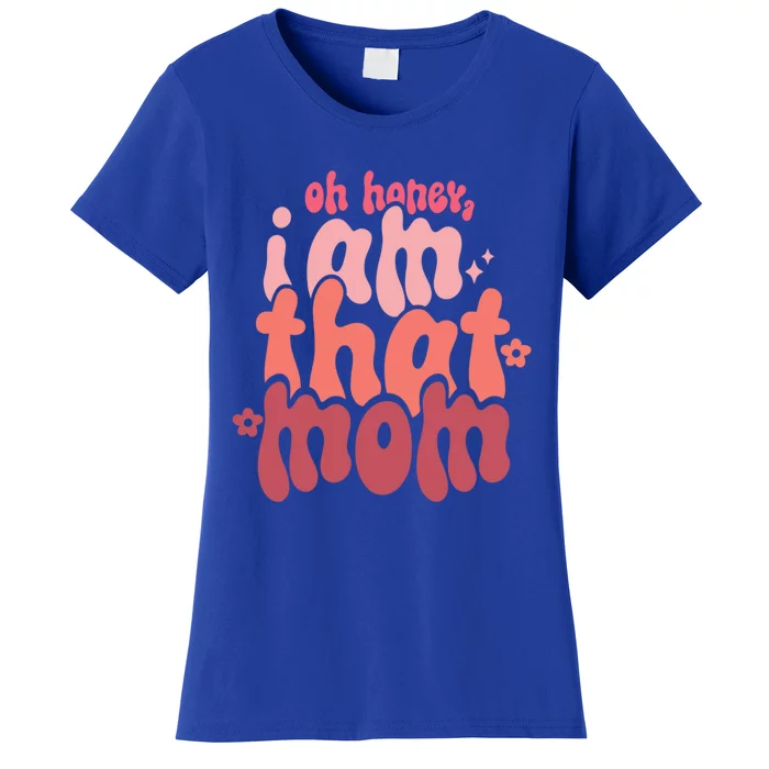 Mothers Day Oh Honey I Am That Mom Gift Women's T-Shirt